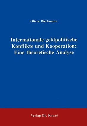 Internationale geldpolitische Konflikte und Kooperation: Eine theoretische Analyse von Dieckmann,  Oliver