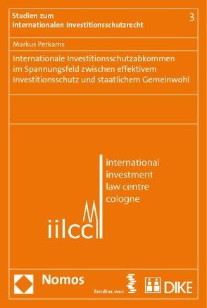Internationale Investitionsschutzabkommen im Spannungsfeld zwischen effektivem Investitionsschutz und staatlichem Gemeinwohl von Perkams,  Markus