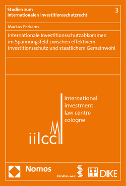 Internationale Investitionsschutzabkommen im Spannungsfeld zwischen effektivem Investitionsschutz und staatlichem Gemeinwohl von Perkams,  Markus