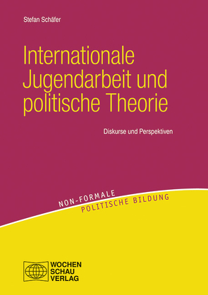 Internationale Jugendarbeit und politische Theorie von Schaefer,  Stefan