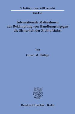 Internationale Maßnahmen zur Bekämpfung von Handlungen gegen die Sicherheit der Zivilluftfahrt. von Philipp,  Otmar M.