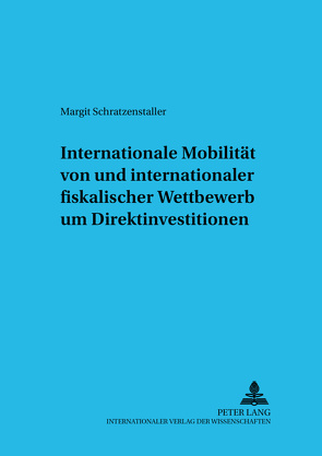 Internationale Mobilität von und internationaler fiskalischer Wettbewerb um Direktinvestitionen von Schratzenstaller,  Margit W.