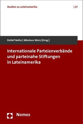 Internationale Parteienverbände und parteinahe Stiftungen in Lateinamerika von Müller,  Jan, Nolte,  Detlef, Werz,  Nikolaus