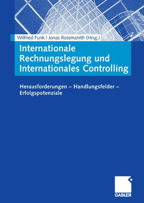 Internationale Rechnungslegung und Internationales Controlling von Funk,  Wilfried, Rossmanith,  Jonas