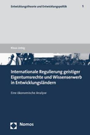 Internationale Regulierung geistiger Eigentumsrechte und Wissenserwerb in Entwicklungsländern von Liebig,  Klaus