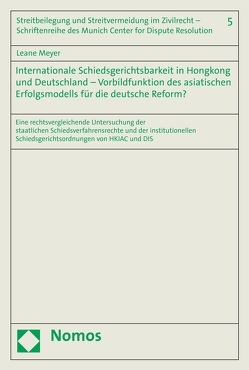 Internationale Schiedsgerichtsbarkeit in Hongkong und Deutschland – Vorbildfunktion des asiatischen Erfolgsmodells für die deutsche Reform? von Meyer,  Leane