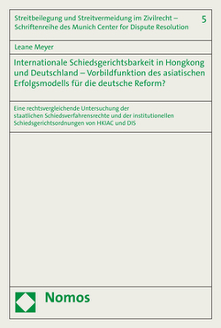 Internationale Schiedsgerichtsbarkeit in Hongkong und Deutschland – Vorbildfunktion des asiatischen Erfolgsmodells für die deutsche Reform? von Meyer,  Leane