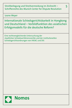 Internationale Schiedsgerichtsbarkeit in Hongkong und Deutschland – Vorbildfunktion des asiatischen Erfolgsmodells für die deutsche Reform? von Meyer,  Leane