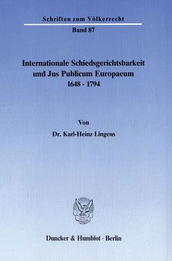 Internationale Schiedsgerichtsbarkeit und Jus Publicum Europaeum 1648–1794. von Lingens,  Karl-Heinz