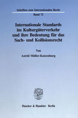 Internationale Standards im Kulturgüterverkehr und ihre Bedeutung für das Sach- und Kollisionsrecht. von Müller-Katzenburg,  Astrid