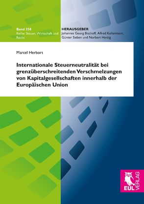 Internationale Steuerneutralität bei grenzüberschreitenden Verschmelzungen von Kapitalgesellschaften innerhalb der Europäischen Union von Herbort,  Marcel