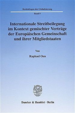 Internationale Streitbeilegung im Kontext gemischter Verträge der Europäischen Gemeinschaft und ihrer Mitgliedstaaten. von Oen,  Raphael