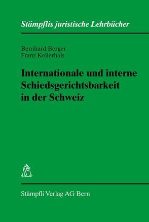 Internationale und interne Schiedsgerichtsbarkeit in der Schweiz von Berger,  Bernhard, Kellerhals,  Franz