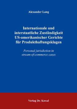 Internationale und interstaatliche Zuständigkeit US-amerikanischer Gerichte für Produkthaftungsklagen von Lang,  Alexander
