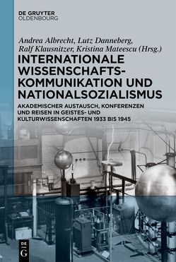 Internationale Wissenschaftskommunikation und Nationalsozialismus von Albrecht,  Andrea, Danneberg,  Lutz, Klausnitzer,  Ralf, Mateescu,  Kristina