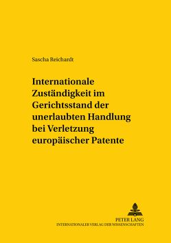Internationale Zuständigkeit im Gerichtsstand der unerlaubten Handlung bei Verletzung europäischer Patente von Reichardt,  Sascha