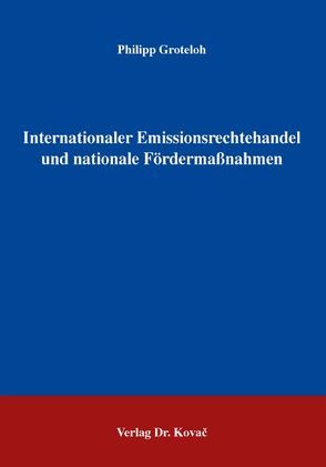 Internationaler Emissionsrechtehandel und nationale Fördermaßnahmen von Groteloh,  Philipp