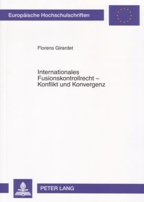 Internationales Fusionskontrollrecht – Konflikt und Konvergenz von Girardet,  Florens