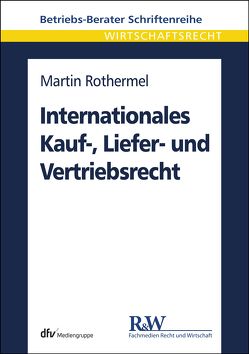 Internationales Kauf-, Liefer- und Vertriebsrecht von Rothermel,  Martin
