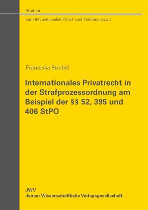 Internationales Privatrecht in der Strafprozessordnung am Beispiel der §§ 52, 395 und 406 StPO von Strobel,  Franziska