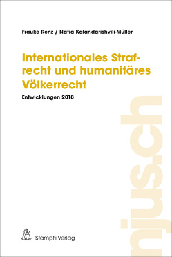 Internationales Strafrecht und humanitäres Völkerrecht von Kalandarishvili-Müller,  Natia, Renz,  Frauke