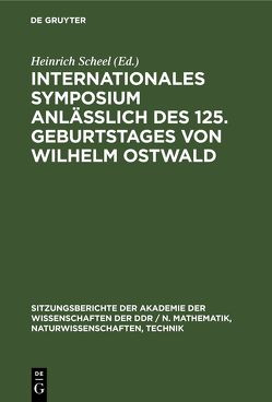Internationales Symposium anläßlich des 125. Geburtstages von Wilhelm Ostwald von Scheel,  Heinrich