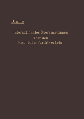 Internationales Übereinkommen über den Eisenbahn-Frachtverkehr vom 14. Oktober 1890 von Blume,  Ernst