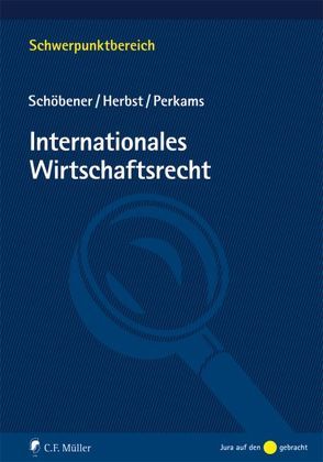 Internationales Wirtschaftsrecht von Herbst,  Jochen, Perkams,  Markus, Schöbener,  Burkhard