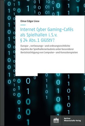 Internet Cyber Gaming-Cafés als Spielhallen i. S. von § 24 Abs. 1 GlüStV? von Liese,  Elmar Edgar