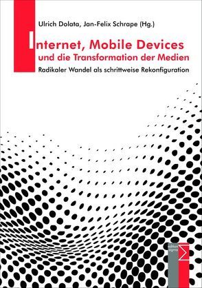 Internet, Mobile Devices und die Transformation der Medien von Dolata,  Ulrich, Schrape,  Jan-Felix