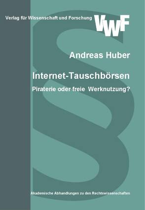 Internet-Tauschbörsen: Piraterie oder freie Werknutzung von Huber,  Andreas