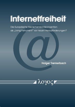 Internetfreiheit. Die Europäische Menschenrechtskonvention als „Living Instrument“ vor neuen Herausforderungen? von Trenkelbach,  Holger