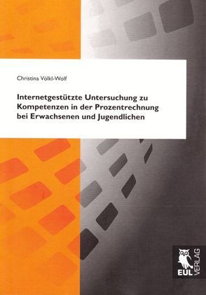 Internetgestützte Untersuchung zu Kompetenzen in der Prozentrechnung bei Erwachsenen und Jugendlichen von Völkl-Wolf,  Christina