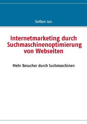 Internetmarketing durch Suchmaschinenoptimierung von Webseiten von Siefken,  Jan