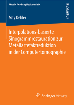 Interpolations-basierte Sinogrammrestauration zur Metallartefaktreduktion in der Computertomographie von Oehler,  May