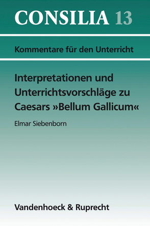 Interpretationen und Unterrichtsvorschläge zu Caesars »Bellum Gallicum« von Glücklich,  Hans-Joachim, Siebenborn,  Elmar