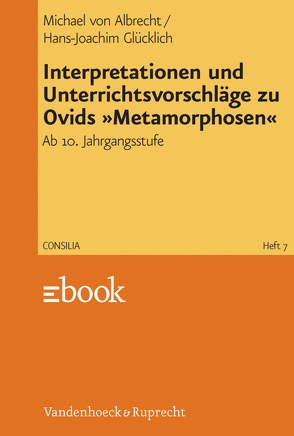 Interpretationen und Unterrichtsvorschläge zu Ovids »Metamorphosen« von Albrecht,  Michael von, Glücklich,  Hans-Joachim