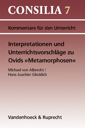 Interpretationen und Unterrichtsvorschläge zu Ovids »Metamorphosen« von Glücklich,  Hans-Joachim, von Albrecht,  Michael