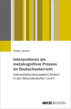 Interpretieren als metakognitiver Prozess im Deutschunterricht von Sosna,  Anette