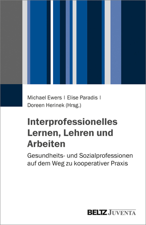 Interprofessionelles Lernen, Lehren und Arbeiten von Ewers,  Michael, Herinek,  Doreen, Paradis,  Elise