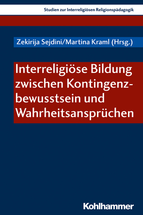 Interreligiöse Bildung zwischen Kontingenzbewusstsein und Wahrheitsansprüchen von Kraml,  Hans, Kraml,  Martina, Langenfeld,  Aaron, Lehner-Hartmann,  Andrea, Pirner,  Manfred L., Sarikaya,  Yasar, Scharer,  Matthias, Sejdini,  Zekirija, Weirer,  Wolfgang, Weiss,  Martin, Yildiz,  Erol