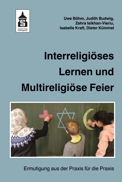 Interreligiöses Lernen und Multireligiöse Feier von Böhm,  Uwe, Budwig,  Judith, Isikhan-Vieriu,  Zehra, Kraft,  Isabelle, Kümmel,  Dieter
