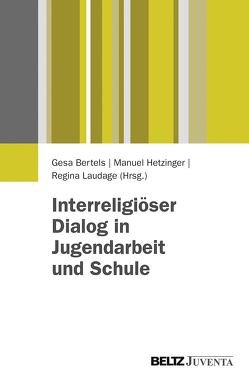 Interreligiöser Dialog in Jugendarbeit und Schule von Bertels,  Gesa, Hetzinger,  Manuel, Laudage-Kleeberg,  Regina