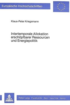 Intertemporale Allokation erschöpfbarer Ressourcen und Energiepolitik von Kriegsmann,  Klaus-Peter