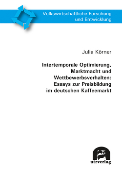 Intertemporale Optimierung, Marktmacht und Wettbewerbsverhalten: Essays zur Preisbildung im deutschen Kaffeemarkt von Körner,  Julia