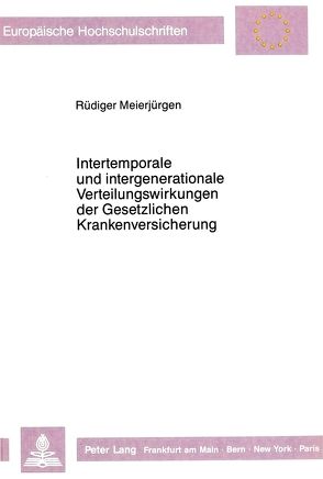 Intertemporale und intergenerationale Verteilungswirkungen der Gesetzlichen Krankenversicherung von Meierjürgen,  Rüdiger