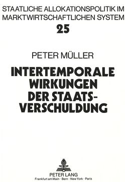 Intertemporale Wirkungen der Staatsverschuldung von Müller,  Peter