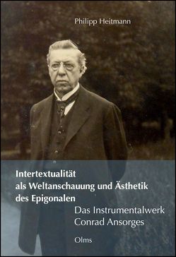 Intertextualität als Weltanschauung und Ästhetik des Epigonalen – Das Instrumentalwerk Conrad Ansorges von Heitmann,  Philipp