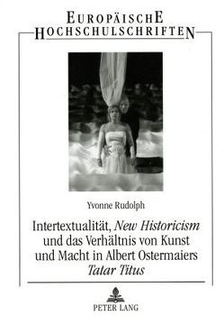 Intertextualität, «New Historicism» und das Verhältnis von Kunst und Macht in Albert Ostermaiers «Tatar Titus» von Rudolph,  Yvonne