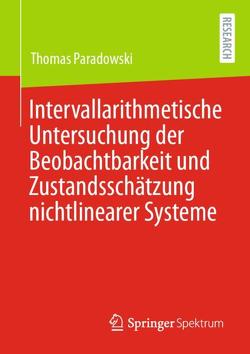 Intervallarithmetische Untersuchung der Beobachtbarkeit und Zustandsschätzung nichtlinearer Systeme von Paradowski,  Thomas